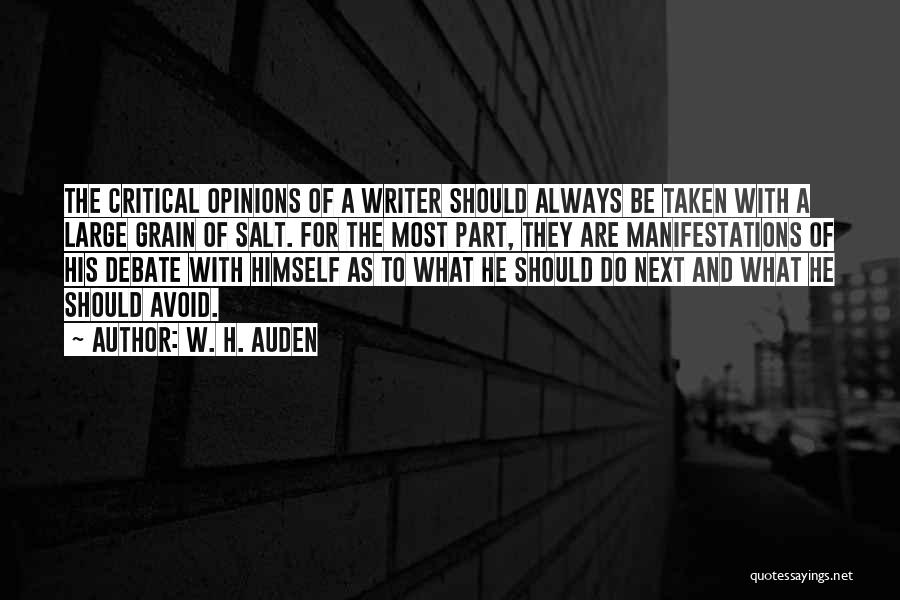 W. H. Auden Quotes: The Critical Opinions Of A Writer Should Always Be Taken With A Large Grain Of Salt. For The Most Part,