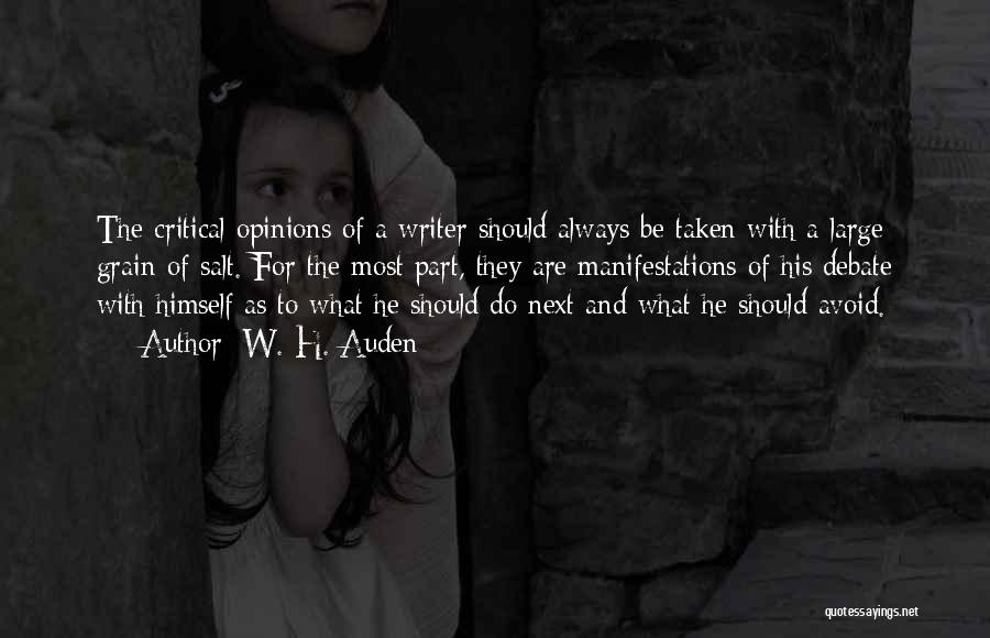 W. H. Auden Quotes: The Critical Opinions Of A Writer Should Always Be Taken With A Large Grain Of Salt. For The Most Part,