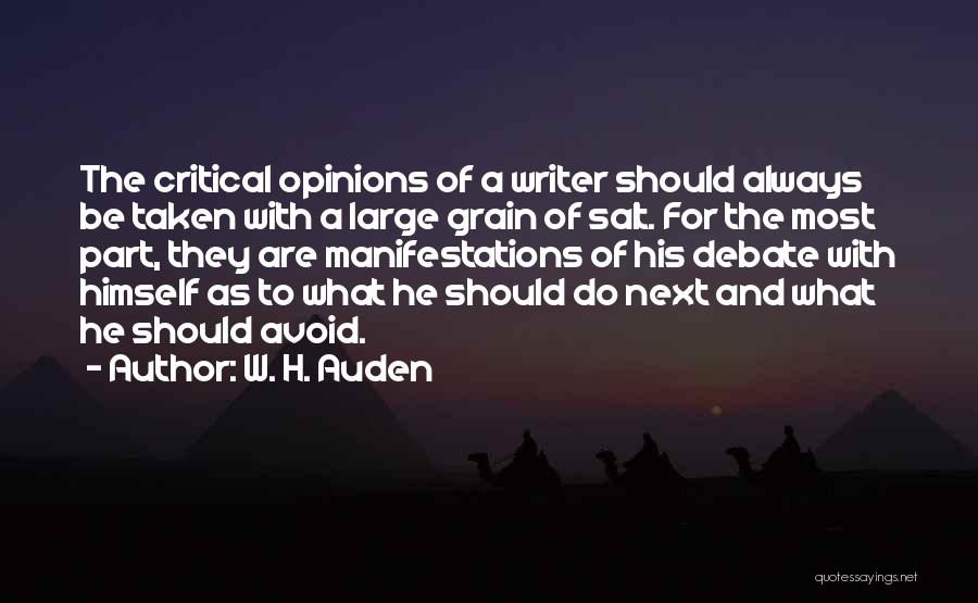 W. H. Auden Quotes: The Critical Opinions Of A Writer Should Always Be Taken With A Large Grain Of Salt. For The Most Part,