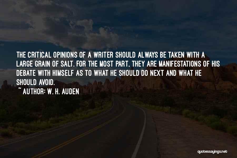 W. H. Auden Quotes: The Critical Opinions Of A Writer Should Always Be Taken With A Large Grain Of Salt. For The Most Part,