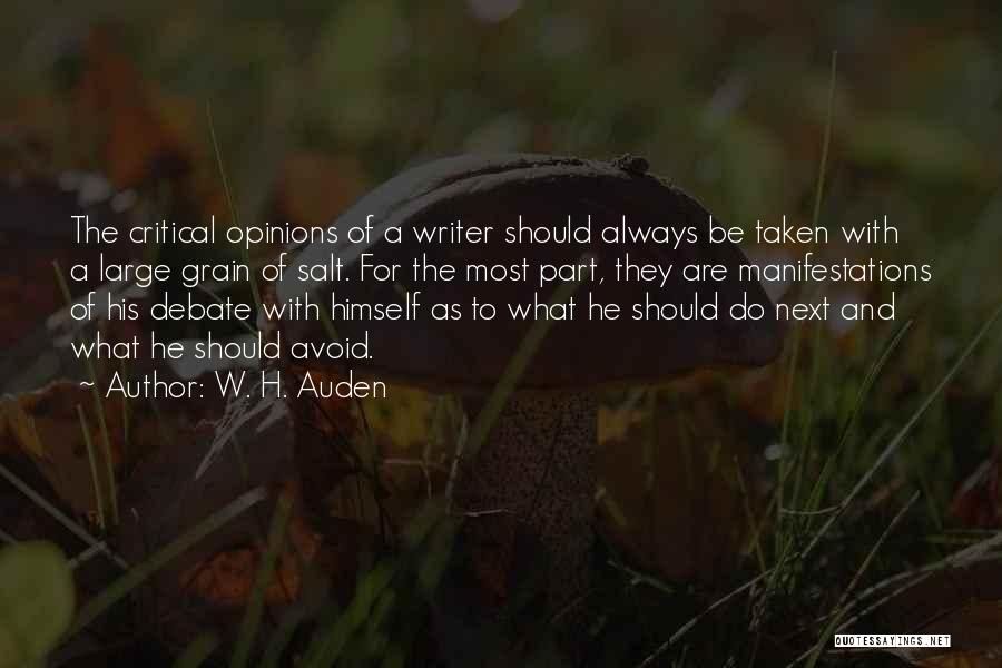 W. H. Auden Quotes: The Critical Opinions Of A Writer Should Always Be Taken With A Large Grain Of Salt. For The Most Part,