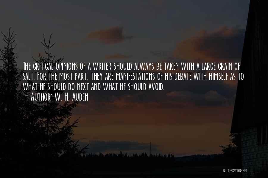 W. H. Auden Quotes: The Critical Opinions Of A Writer Should Always Be Taken With A Large Grain Of Salt. For The Most Part,