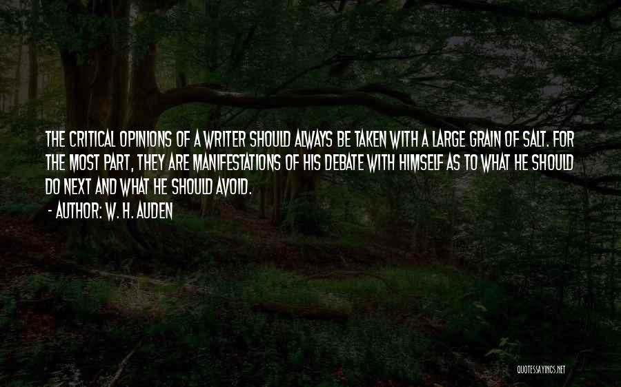 W. H. Auden Quotes: The Critical Opinions Of A Writer Should Always Be Taken With A Large Grain Of Salt. For The Most Part,
