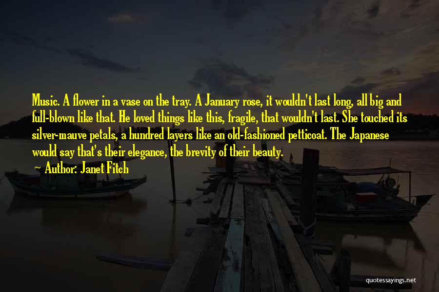 Janet Fitch Quotes: Music. A Flower In A Vase On The Tray. A January Rose, It Wouldn't Last Long, All Big And Full-blown