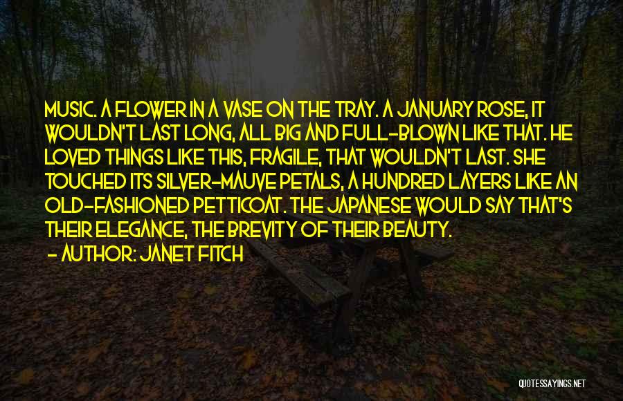 Janet Fitch Quotes: Music. A Flower In A Vase On The Tray. A January Rose, It Wouldn't Last Long, All Big And Full-blown