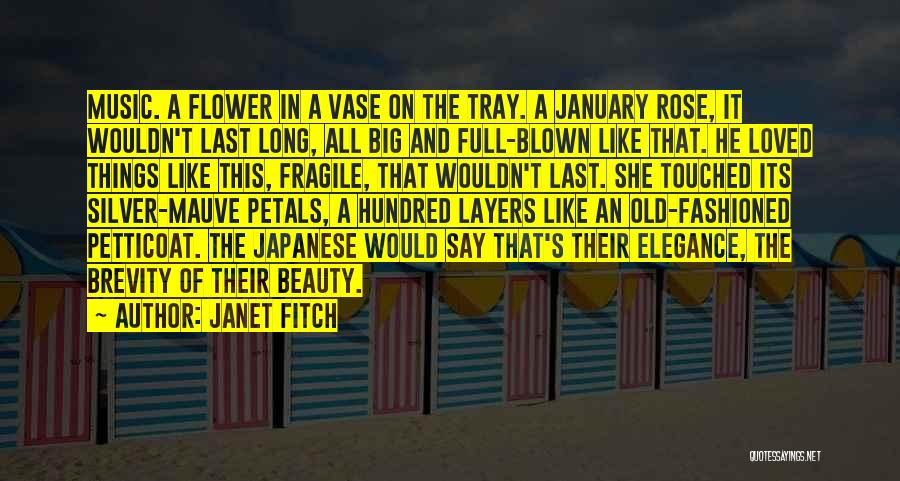 Janet Fitch Quotes: Music. A Flower In A Vase On The Tray. A January Rose, It Wouldn't Last Long, All Big And Full-blown