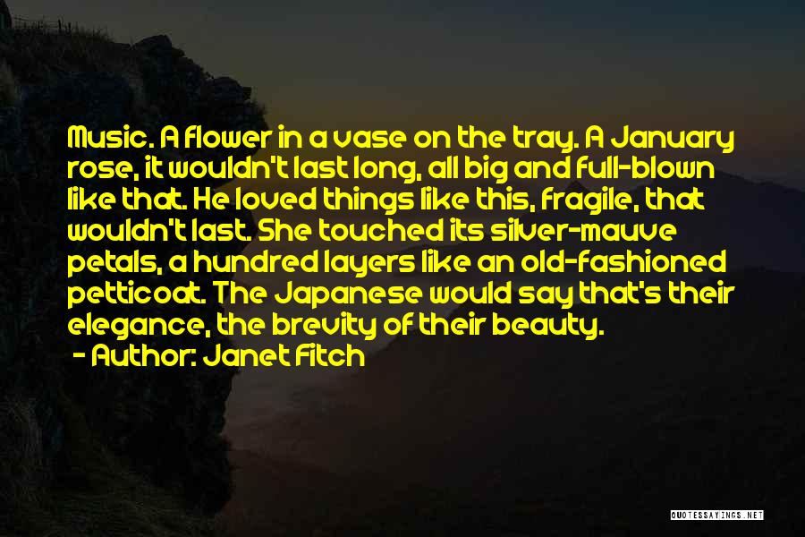 Janet Fitch Quotes: Music. A Flower In A Vase On The Tray. A January Rose, It Wouldn't Last Long, All Big And Full-blown