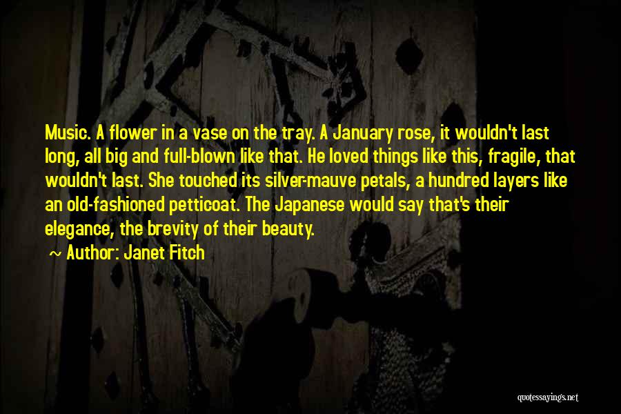 Janet Fitch Quotes: Music. A Flower In A Vase On The Tray. A January Rose, It Wouldn't Last Long, All Big And Full-blown