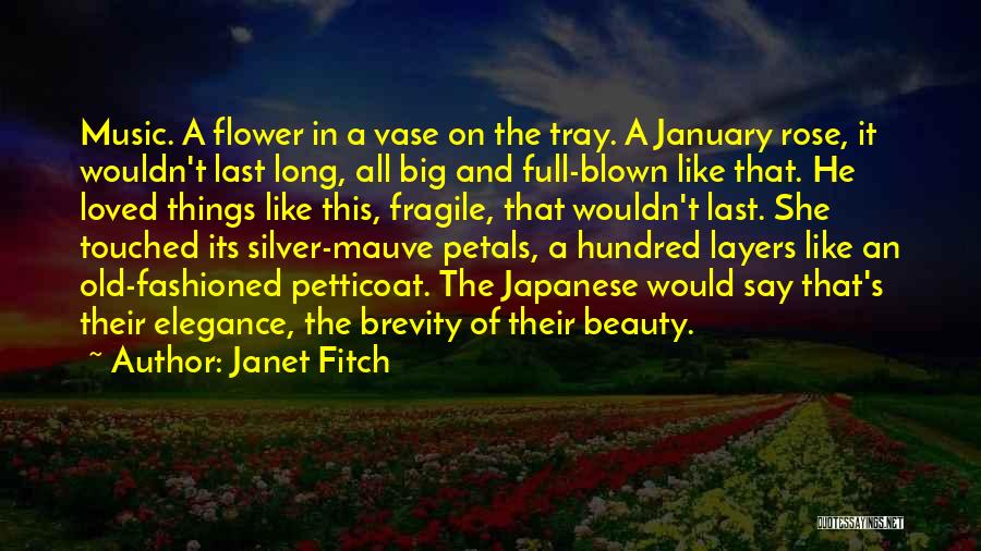 Janet Fitch Quotes: Music. A Flower In A Vase On The Tray. A January Rose, It Wouldn't Last Long, All Big And Full-blown