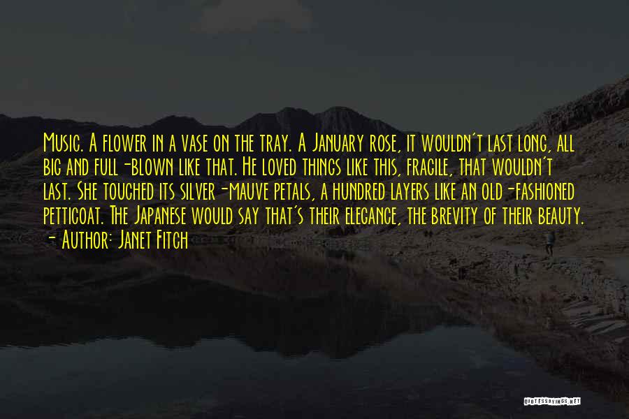 Janet Fitch Quotes: Music. A Flower In A Vase On The Tray. A January Rose, It Wouldn't Last Long, All Big And Full-blown