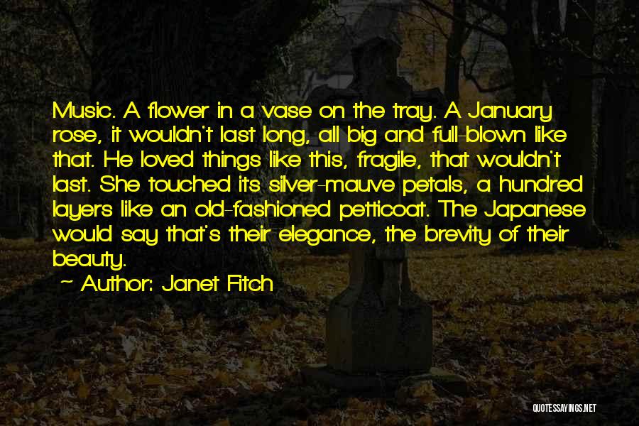 Janet Fitch Quotes: Music. A Flower In A Vase On The Tray. A January Rose, It Wouldn't Last Long, All Big And Full-blown