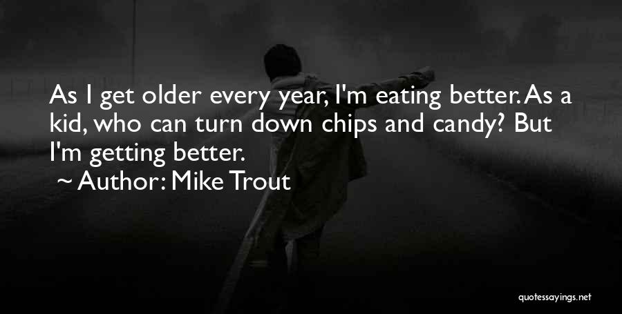 Mike Trout Quotes: As I Get Older Every Year, I'm Eating Better. As A Kid, Who Can Turn Down Chips And Candy? But