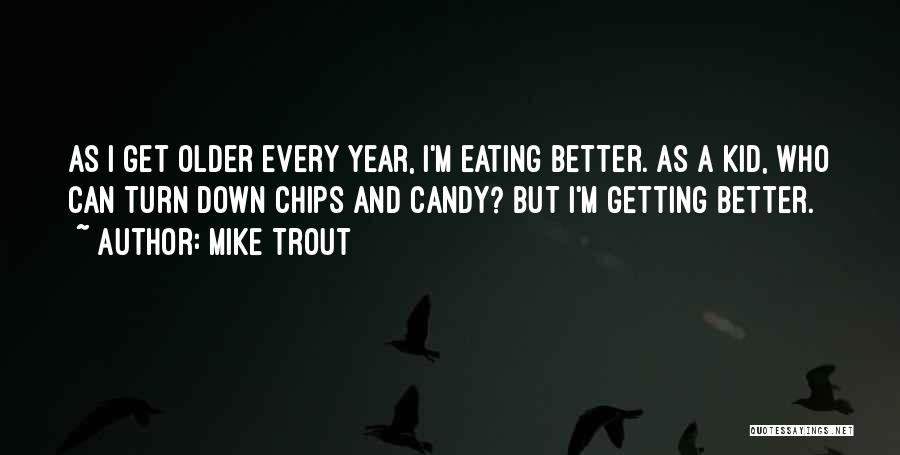 Mike Trout Quotes: As I Get Older Every Year, I'm Eating Better. As A Kid, Who Can Turn Down Chips And Candy? But