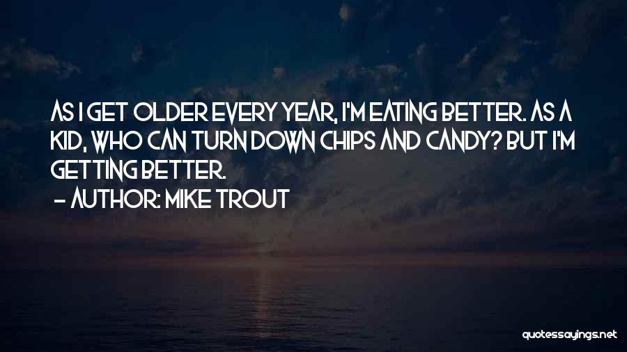 Mike Trout Quotes: As I Get Older Every Year, I'm Eating Better. As A Kid, Who Can Turn Down Chips And Candy? But