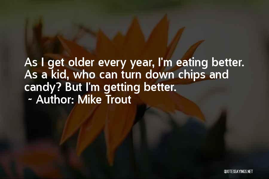 Mike Trout Quotes: As I Get Older Every Year, I'm Eating Better. As A Kid, Who Can Turn Down Chips And Candy? But