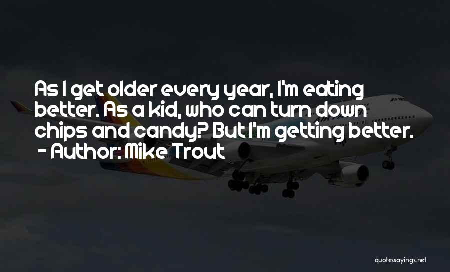 Mike Trout Quotes: As I Get Older Every Year, I'm Eating Better. As A Kid, Who Can Turn Down Chips And Candy? But