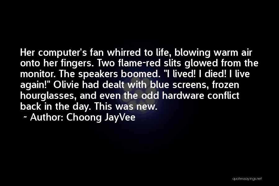 Choong JayVee Quotes: Her Computer's Fan Whirred To Life, Blowing Warm Air Onto Her Fingers. Two Flame-red Slits Glowed From The Monitor. The