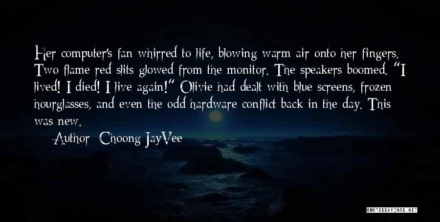 Choong JayVee Quotes: Her Computer's Fan Whirred To Life, Blowing Warm Air Onto Her Fingers. Two Flame-red Slits Glowed From The Monitor. The