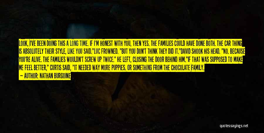 Nathan Burgoine Quotes: Look, I've Been Doing This A Long Time. If I'm Honest With You, Then Yes. The Families Could Have Done