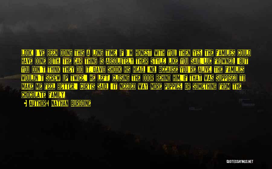 Nathan Burgoine Quotes: Look, I've Been Doing This A Long Time. If I'm Honest With You, Then Yes. The Families Could Have Done