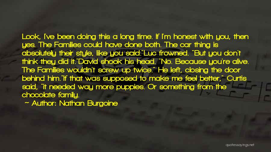 Nathan Burgoine Quotes: Look, I've Been Doing This A Long Time. If I'm Honest With You, Then Yes. The Families Could Have Done