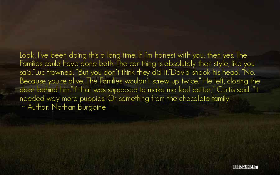 Nathan Burgoine Quotes: Look, I've Been Doing This A Long Time. If I'm Honest With You, Then Yes. The Families Could Have Done