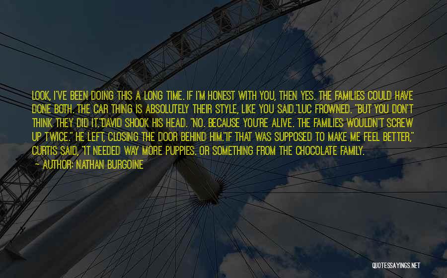 Nathan Burgoine Quotes: Look, I've Been Doing This A Long Time. If I'm Honest With You, Then Yes. The Families Could Have Done