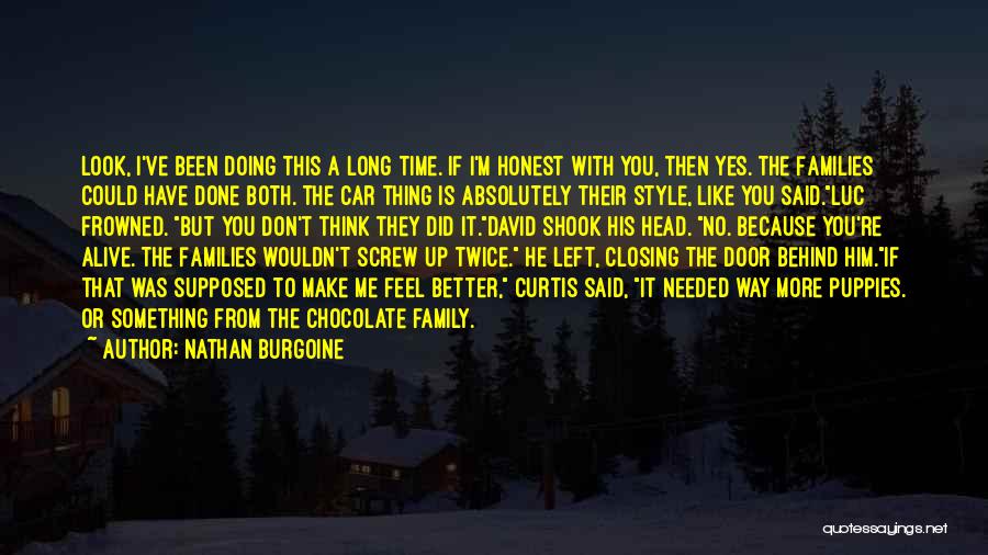 Nathan Burgoine Quotes: Look, I've Been Doing This A Long Time. If I'm Honest With You, Then Yes. The Families Could Have Done