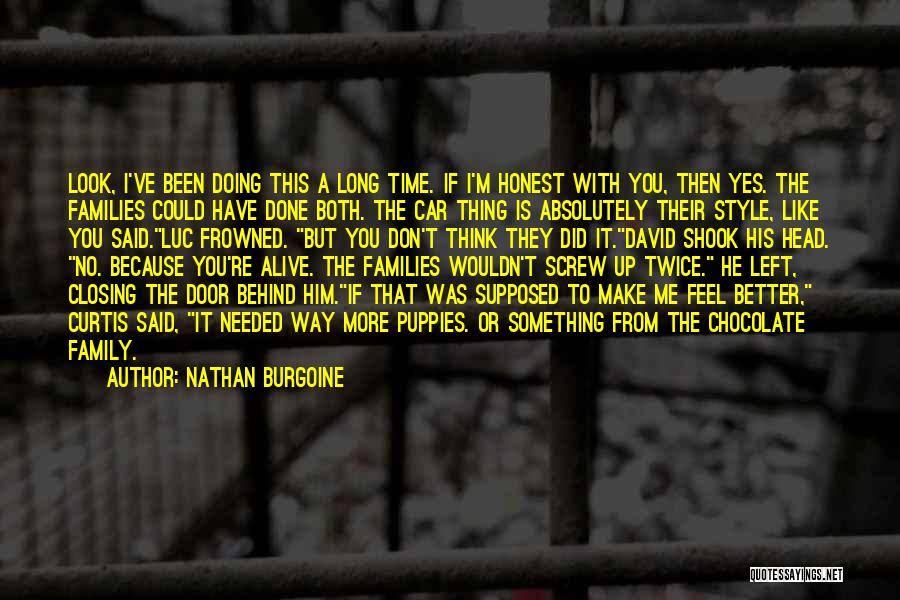 Nathan Burgoine Quotes: Look, I've Been Doing This A Long Time. If I'm Honest With You, Then Yes. The Families Could Have Done