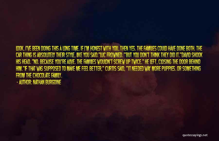 Nathan Burgoine Quotes: Look, I've Been Doing This A Long Time. If I'm Honest With You, Then Yes. The Families Could Have Done