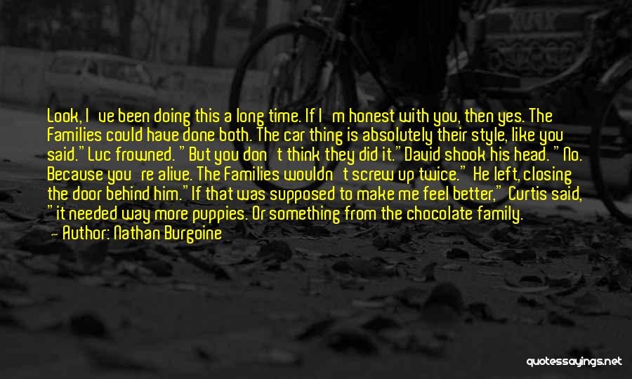 Nathan Burgoine Quotes: Look, I've Been Doing This A Long Time. If I'm Honest With You, Then Yes. The Families Could Have Done