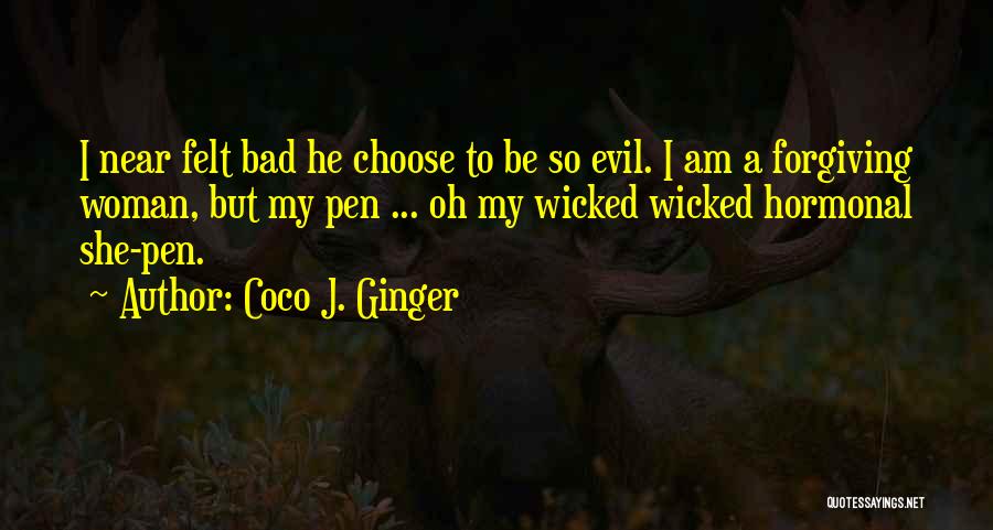 Coco J. Ginger Quotes: I Near Felt Bad He Choose To Be So Evil. I Am A Forgiving Woman, But My Pen ... Oh