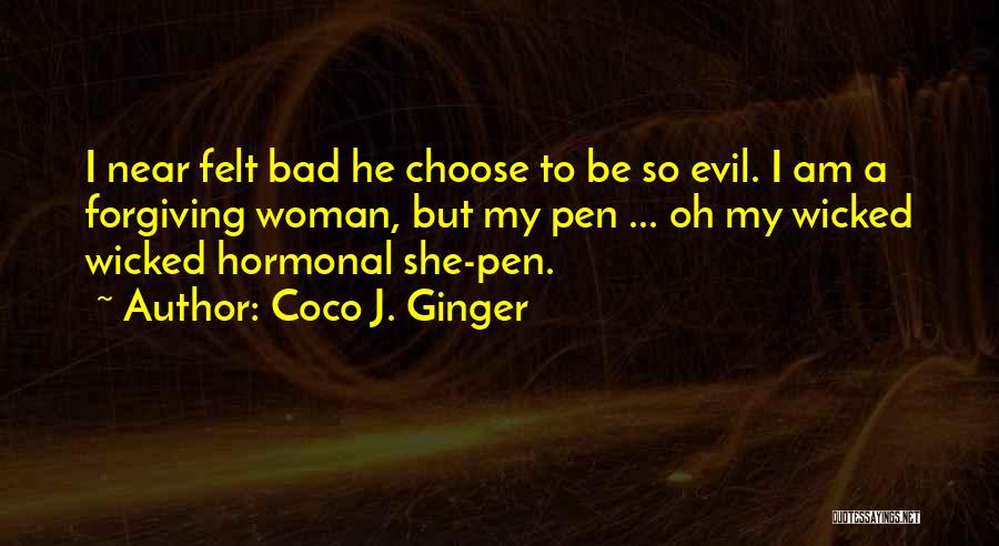 Coco J. Ginger Quotes: I Near Felt Bad He Choose To Be So Evil. I Am A Forgiving Woman, But My Pen ... Oh