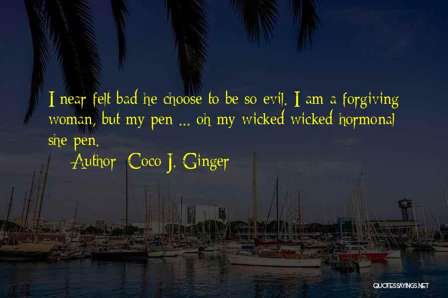 Coco J. Ginger Quotes: I Near Felt Bad He Choose To Be So Evil. I Am A Forgiving Woman, But My Pen ... Oh