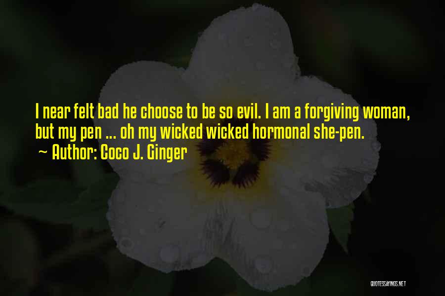 Coco J. Ginger Quotes: I Near Felt Bad He Choose To Be So Evil. I Am A Forgiving Woman, But My Pen ... Oh