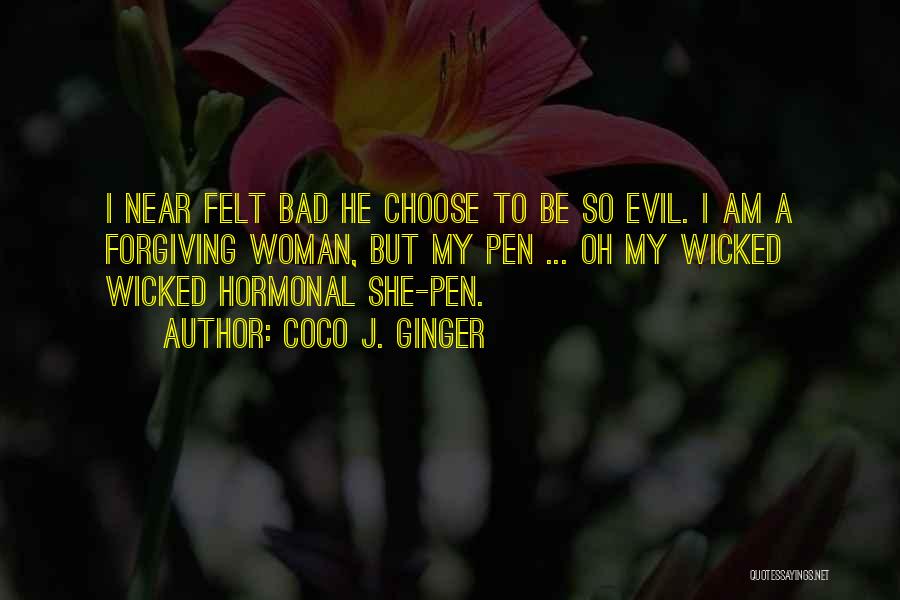 Coco J. Ginger Quotes: I Near Felt Bad He Choose To Be So Evil. I Am A Forgiving Woman, But My Pen ... Oh