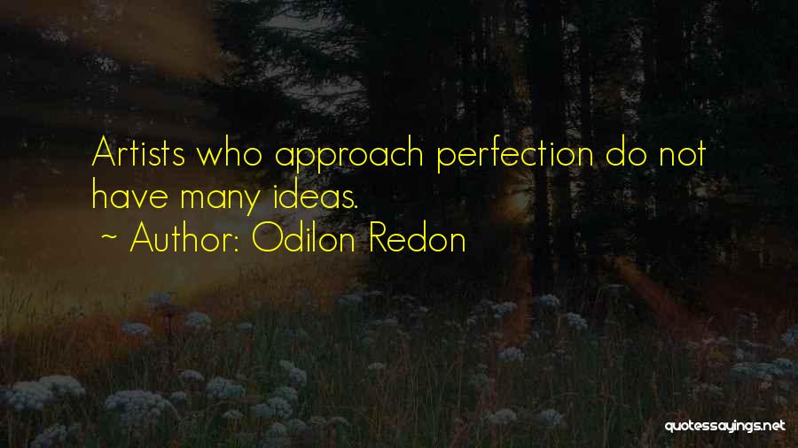 Odilon Redon Quotes: Artists Who Approach Perfection Do Not Have Many Ideas.