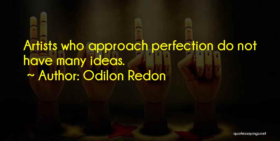 Odilon Redon Quotes: Artists Who Approach Perfection Do Not Have Many Ideas.