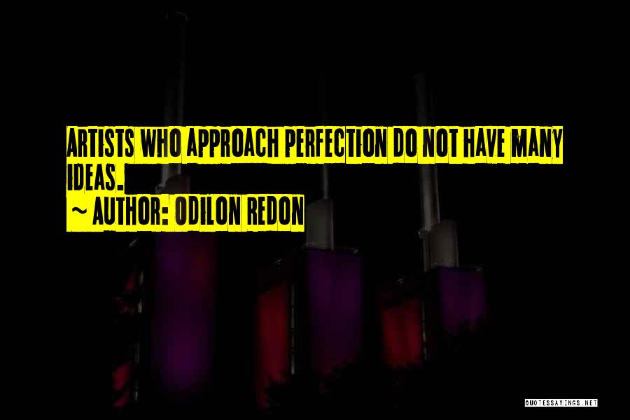 Odilon Redon Quotes: Artists Who Approach Perfection Do Not Have Many Ideas.