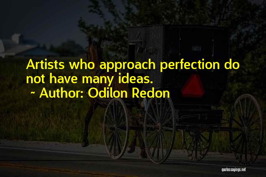 Odilon Redon Quotes: Artists Who Approach Perfection Do Not Have Many Ideas.