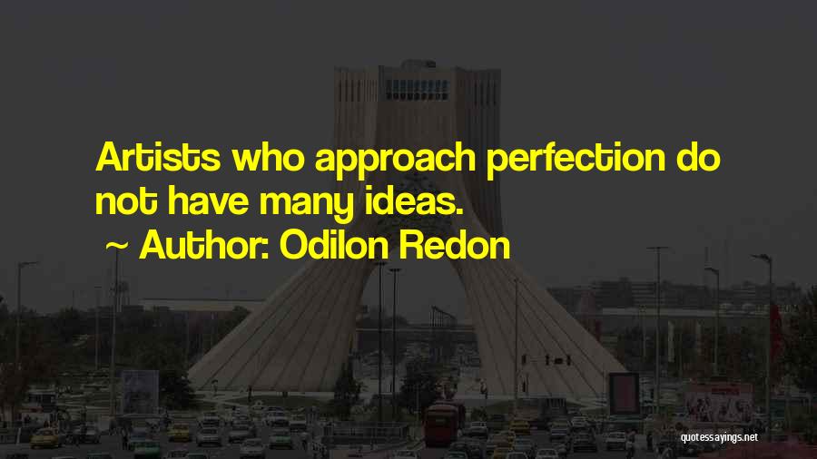 Odilon Redon Quotes: Artists Who Approach Perfection Do Not Have Many Ideas.