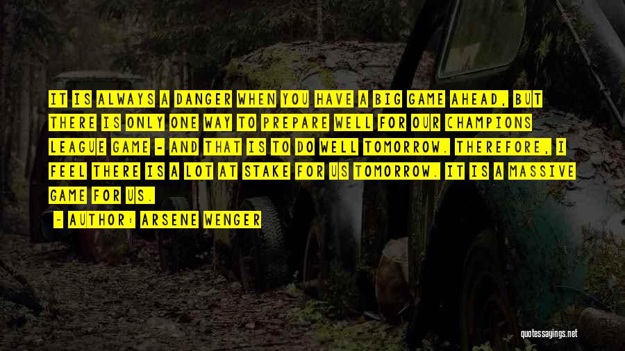 Arsene Wenger Quotes: It Is Always A Danger When You Have A Big Game Ahead, But There Is Only One Way To Prepare