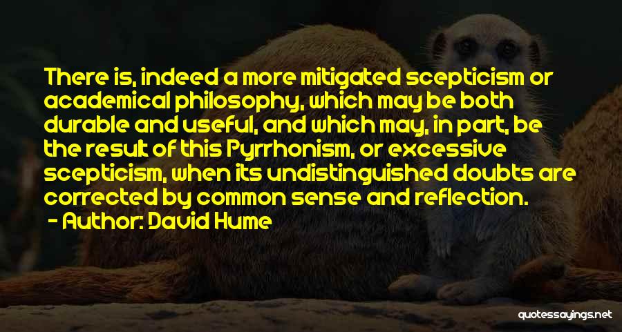 David Hume Quotes: There Is, Indeed A More Mitigated Scepticism Or Academical Philosophy, Which May Be Both Durable And Useful, And Which May,