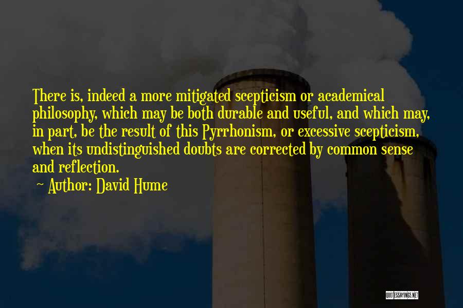 David Hume Quotes: There Is, Indeed A More Mitigated Scepticism Or Academical Philosophy, Which May Be Both Durable And Useful, And Which May,