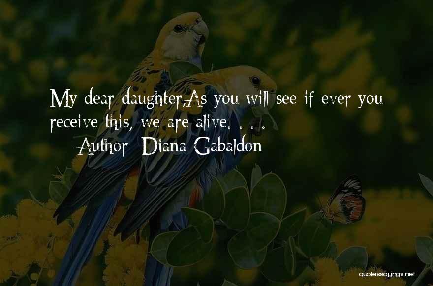 Diana Gabaldon Quotes: My Dear Daughter,as You Will See If Ever You Receive This, We Are Alive. . . .