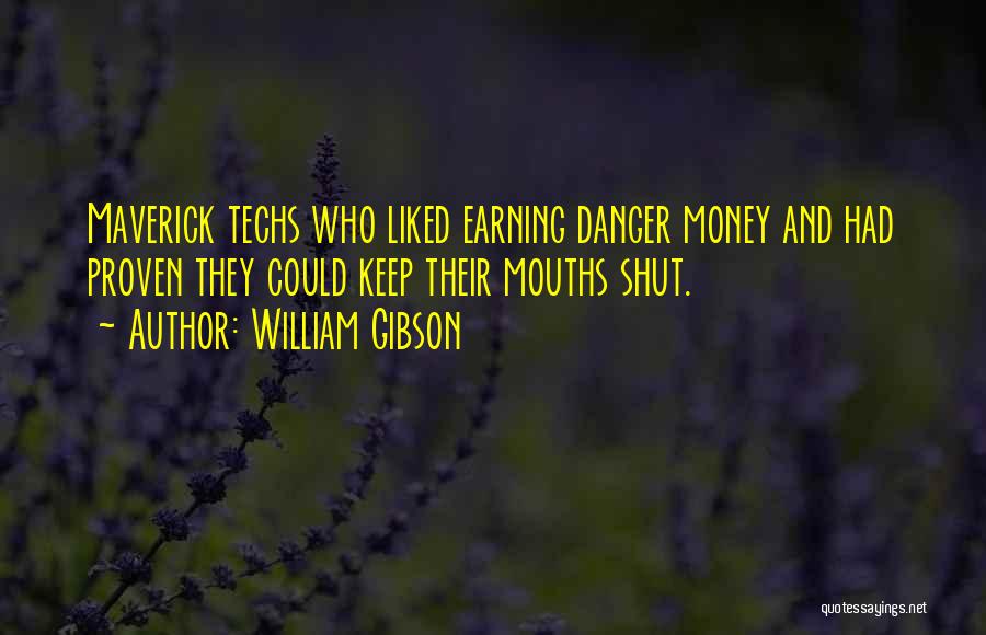 William Gibson Quotes: Maverick Techs Who Liked Earning Danger Money And Had Proven They Could Keep Their Mouths Shut.