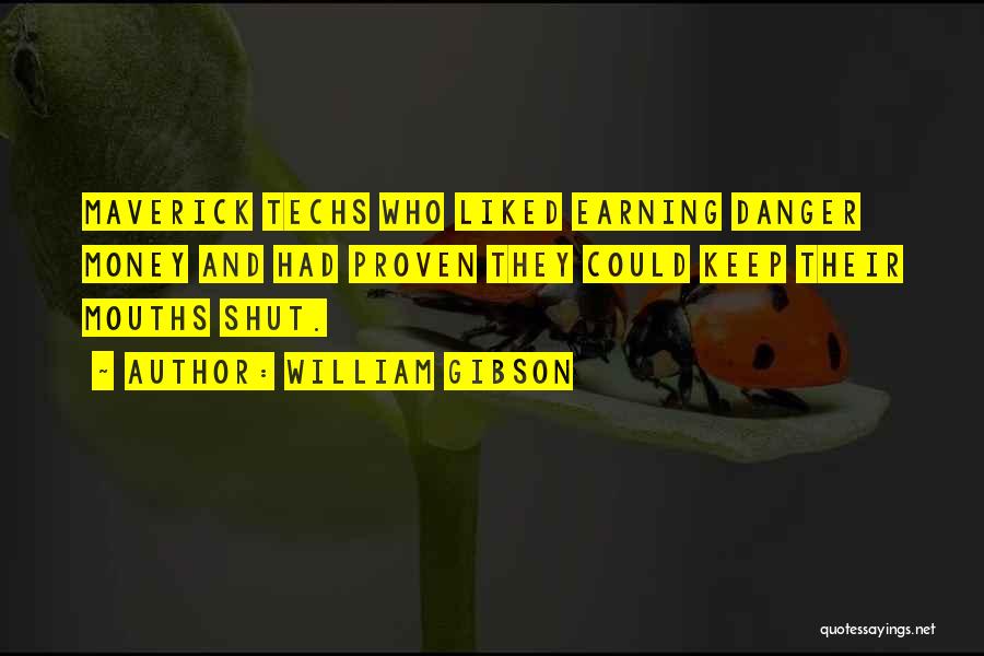 William Gibson Quotes: Maverick Techs Who Liked Earning Danger Money And Had Proven They Could Keep Their Mouths Shut.