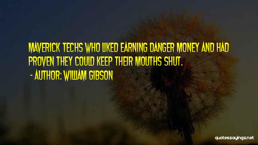 William Gibson Quotes: Maverick Techs Who Liked Earning Danger Money And Had Proven They Could Keep Their Mouths Shut.