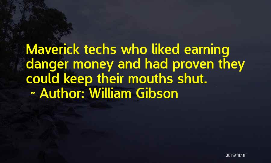 William Gibson Quotes: Maverick Techs Who Liked Earning Danger Money And Had Proven They Could Keep Their Mouths Shut.