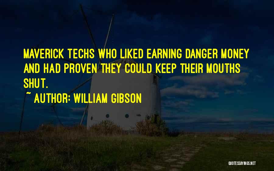 William Gibson Quotes: Maverick Techs Who Liked Earning Danger Money And Had Proven They Could Keep Their Mouths Shut.